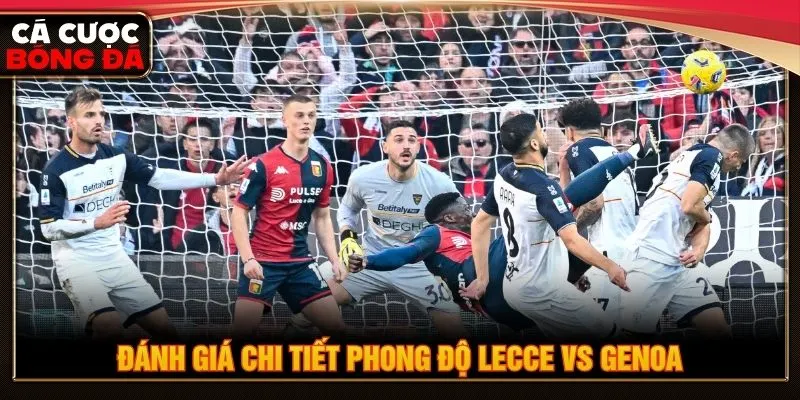 Đánh giá chi tiết phong độ Lecce vs Genoa
