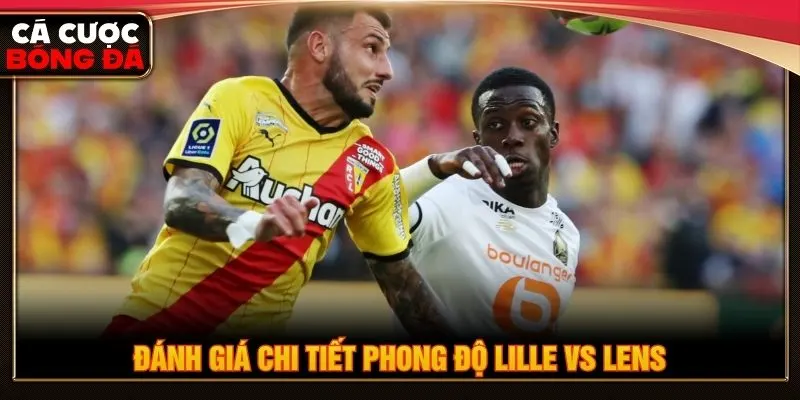 Đánh giá chi tiết phong độ Lille vs Lens