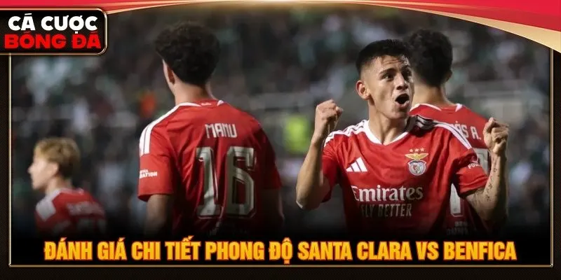 Đánh giá chi tiết phong độ Santa Clara vs Benfica